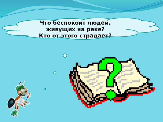  Что беспокоит людей, живущих на реке? Кто от этого страдает?   