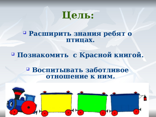 Цель: Расширить знания ребят о птицах.  Познакомить с Красной книгой.  Воспитывать заботливое отношение к ним . 