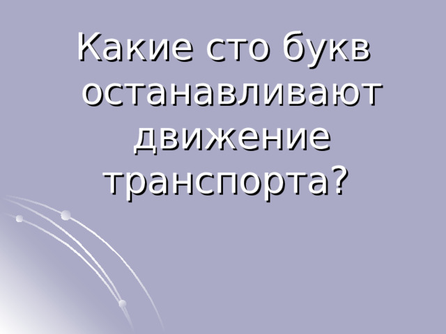 Какие сто букв останавливают движение транспорта? 