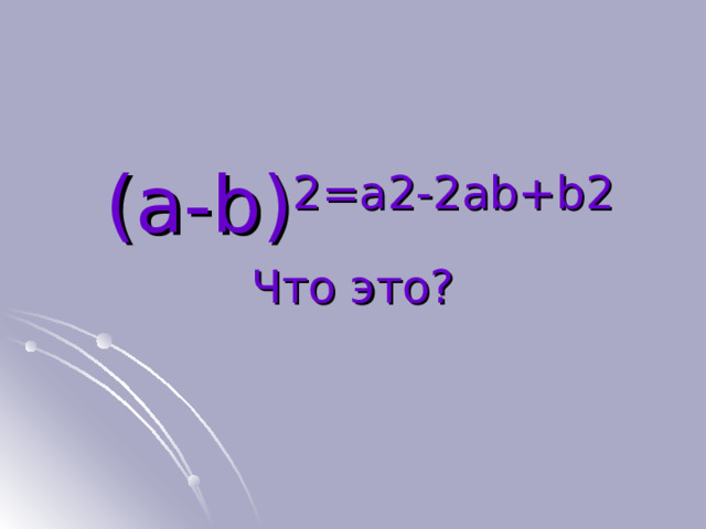 (a-b) 2 =a 2 -2ab+b 2  Что это? 