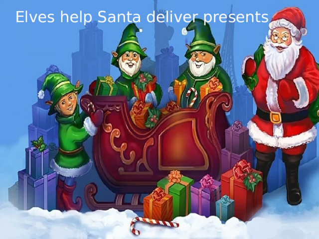 Elves help Santa deliver presents 