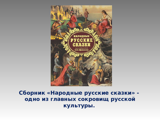 Сборник «Народные русские сказки» -  одно из главных сокровищ русской культуры.    