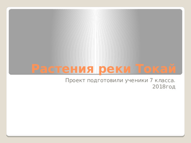 Растения реки Токай Проект подготовили ученики 7 класса. 2018год 