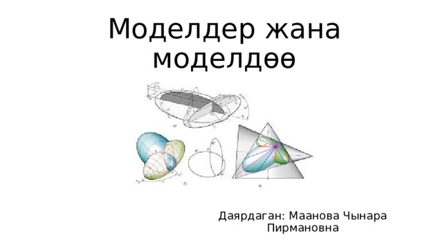 Моделдер жана моделдөө Даярдаган: Маанова Чынара Пирмановна 