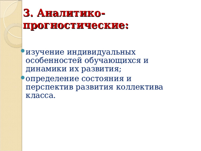 3. Аналитико-прогностические: изучение индивидуальных особенностей обучающихся и динамики их развития; определение состояния и перспектив развития коллектива класса.  
