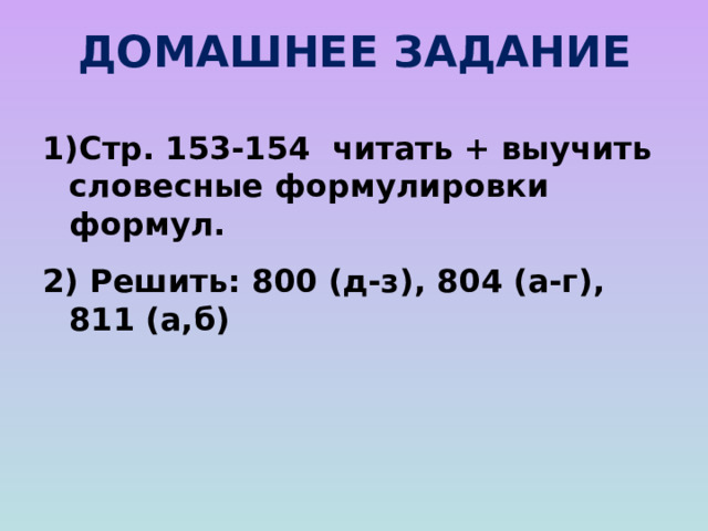 ДОМАШНЕЕ ЗАДАНИЕ   Стр. 153-154 читать + выучить словесные формулировки формул.  Решить: 800 (д-з), 804 (а-г), 811 ( а,б ) 
