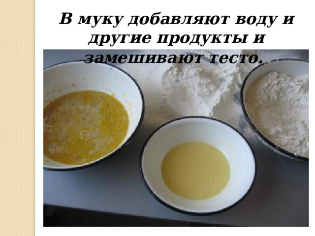 В муку добавляют воду и другие продукты и замешивают тесто.  