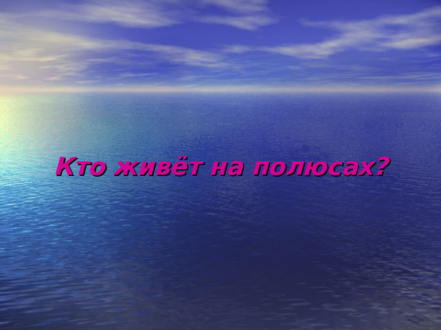         Кто живёт на полюсах? 