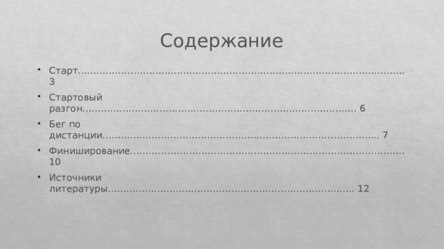 Содержание Старт……………………………………………………………………………………………. 3 Стартовый разгон…………………………………………………………………………….. 6 Бег по дистанции……………………………………………………………………………... 7 Финиширование…………………………………………………………………………….. 10 Источники литературы…………………………………………………………………….. 12 