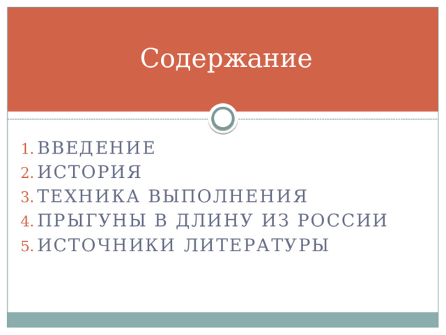 Содержание Введение История Техника выполнения Прыгуны в длину ИЗ России ИСТОЧНИКИ ЛИТЕРАТУРЫ 
