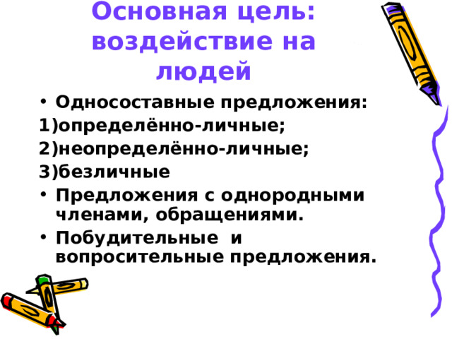 Публицистический стиль  Основная цель: воздействие на людей Односоставные предложения: 1)определённо-личные; 2)неопределённо-личные; 3)безличные Предложения с однородными членами, обращениями. Побудительные и вопросительные предложения.   
