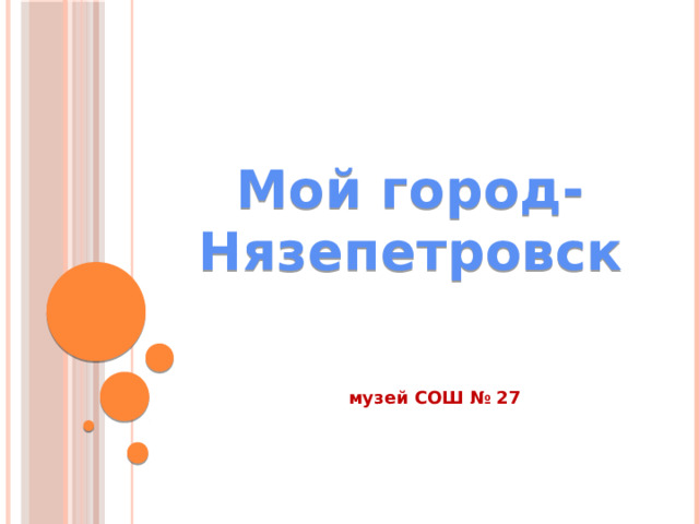 Мой город-  Нязепетровск музей СОШ № 27 