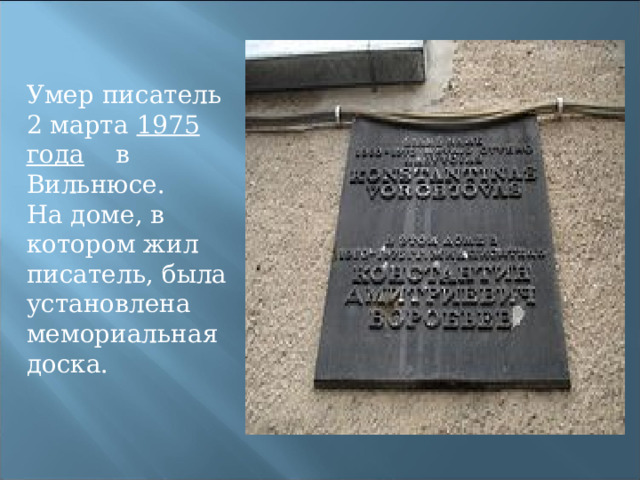 Умер писатель 2 марта 1975 года в Вильнюсе. На доме, в котором жил писатель, была установлена мемориальная доска. 