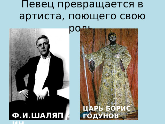 Певец превращается в артиста, поющего свою роль. ЦАРЬ БОРИС ГОДУНОВ Ф.И.ШАЛЯПИН 