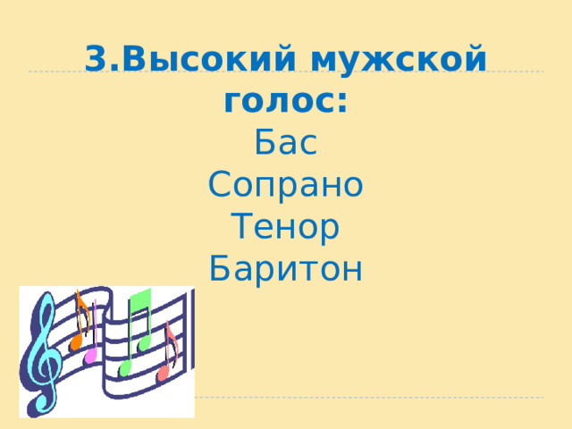 3.Высокий мужской голос:  Бас  Сопрано  Тенор  Баритон   