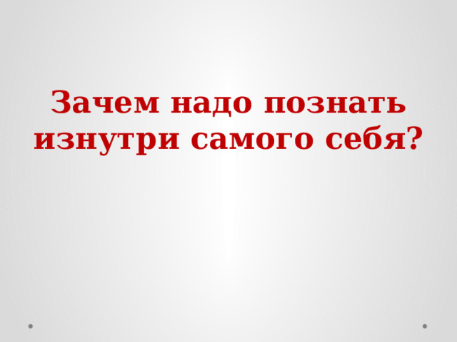 Зачем надо познать изнутри самого себя? 