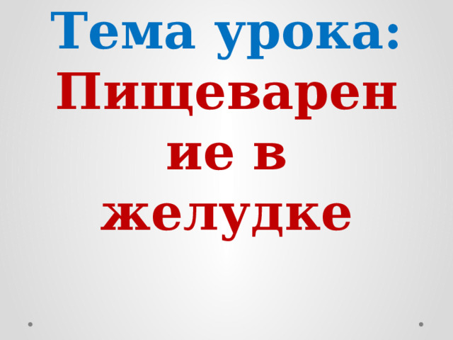 Тема урока: Пищеварение в желудке 