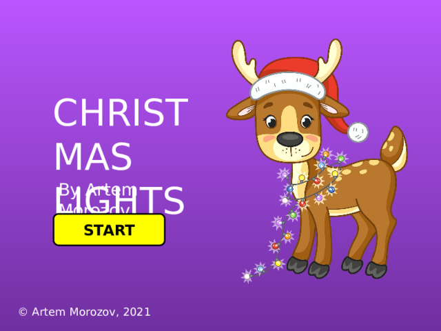 CHRISTMAS LIGHTS By Artem Morozov START © Artem Morozov, 2021 