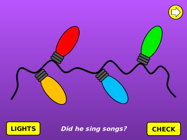 he songs Did sing LIGHTS CHECK Did he sing songs? 