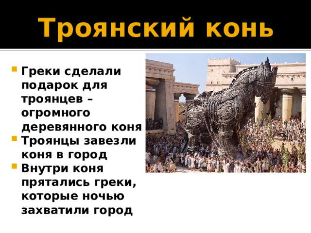 Троянский конь Греки сделали подарок для троянцев – огромного деревянного коня Троянцы завезли коня в город Внутри коня прятались греки, которые ночью захватили город 