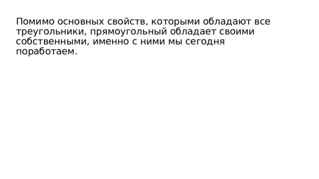 Помимо основных свойств, которыми обладают все треугольники, прямоугольный обладает своими собственными, именно с ними мы сегодня поработаем. 