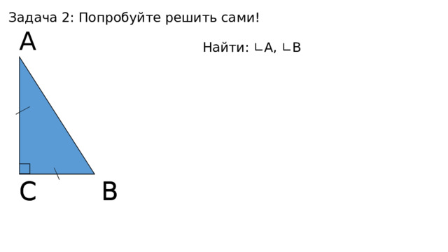 Задача 2: Попробуйте решить сами! А  Найти: ∟А, ∟В С В В С 