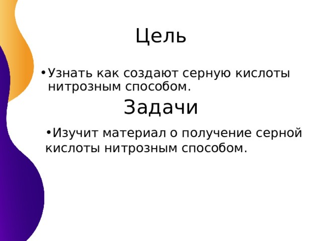 Цель Узнать как создают серную кислоты нитрозным способом. Задачи Изучит материал о получение серной кислоты нитрозным способом. 