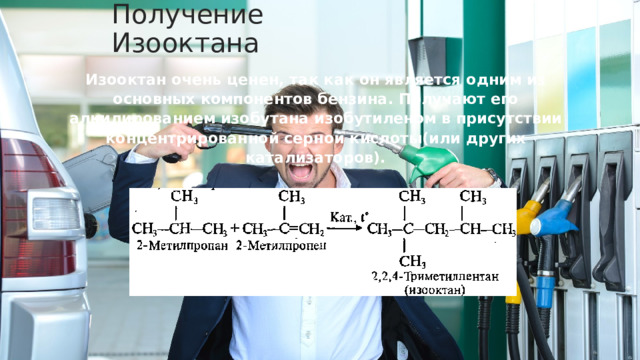 Получение Изооктана Изооктан очень ценен, так как он является одним из основных компонентов бензина. Получают его алкилированием изобутана изобутиленом в присутствии концентрированной серной кислоты(или других катализаторов). 