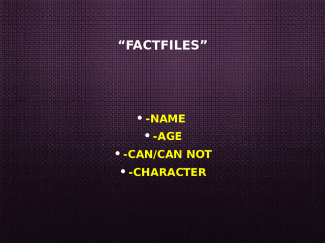 “ Factfiles” -name -age -can/can not -character 