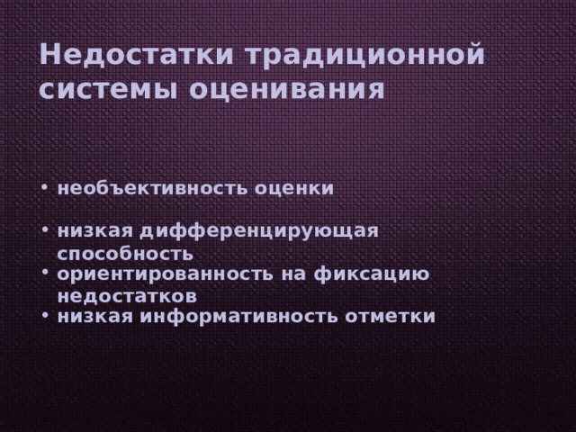  Недостатки традиционной системы оценивания необъективность оценки низкая дифференцирующая способность ориентированность на фиксацию недостатков низкая информативность отметки 
