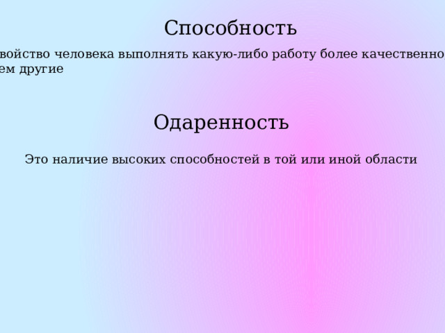 Способность Свойство человека выполнять какую-либо работу более качественно, чем другие Одаренность Это наличие высоких способностей в той или иной области 