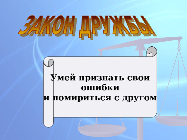Умей признать свои  ошибки и помириться с другом 