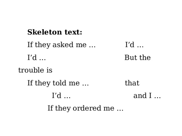 Skeleton text: If they asked me … I’d … I’d … But the trouble is If they told me … that  I’d … and I …  If they ordered me … 