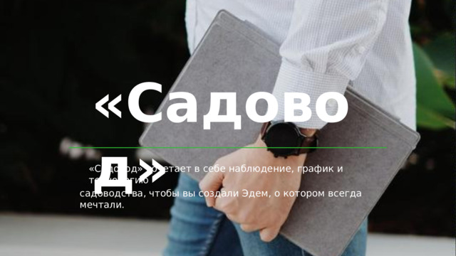 «Садовод» «Садовод» сочетает в себе наблюдение, график и технологию садоводства, чтобы вы создали Эдем, о котором всегда мечтали. 