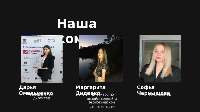 Наша команда Дарья Омельченко Маргарита Диденко Софья Чернышова Генеральный директор Директор по PR-директор хозяйственной и экологической деятельности 