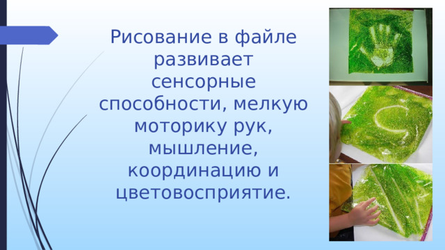 Рисование в файле развивает сенсорные способности, мелкую моторику рук, мышление, координацию и цветовосприятие. Сенсорный пакет станет отличным подспорьем в подготовке руки к письму. Предложите ребенку нарисовать рожицы, буквы, цифры, фигуры.  