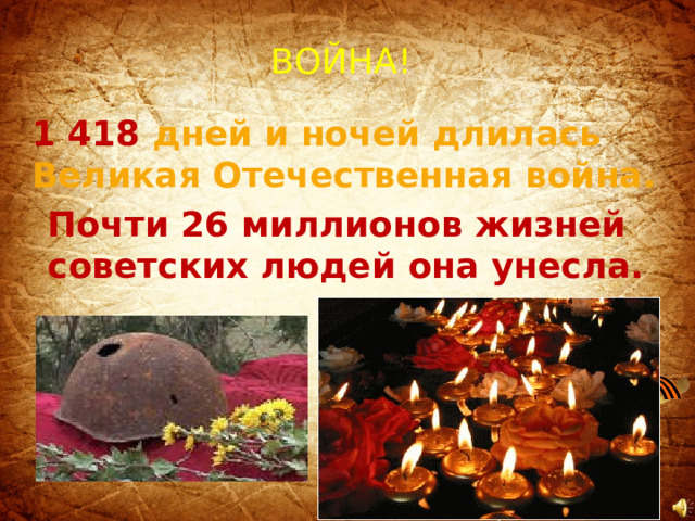 ВОЙНА! 1 418 дней и ночей длилась Великая Отечественная война. Почти 26 миллионов жизней советских людей она унесла. 