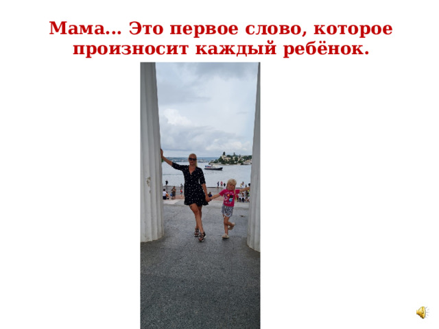 Мама... Это первое слово, которое произносит каждый ребёнок. 