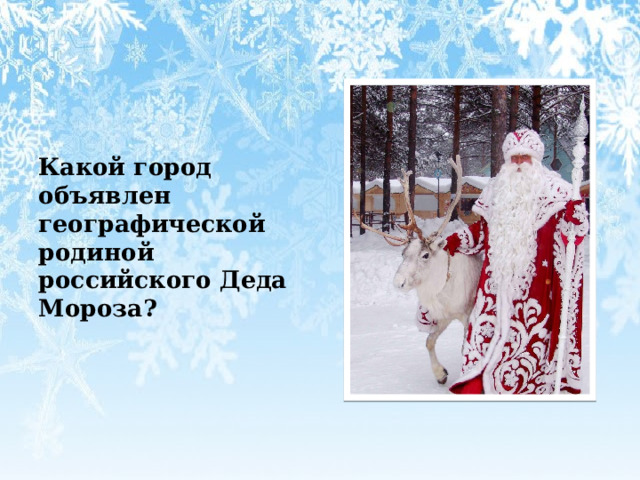  Какой город объявлен географической родиной российского Деда Мороза? 