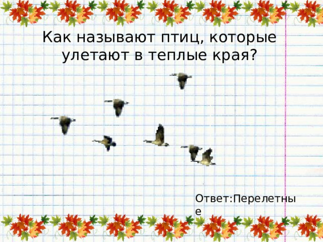 Как называют птиц, которые улетают в теплые края? Ответ:Перелетные 