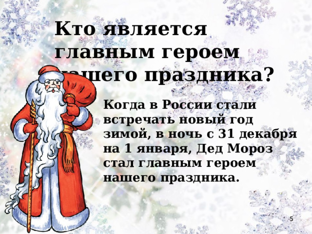 Кто является главным героем нашего праздника? Когда в России стали встречать новый год зимой, в ночь с 31 декабря на 1 января, Дед Мороз стал главным героем нашего праздника. 12/30/2021  