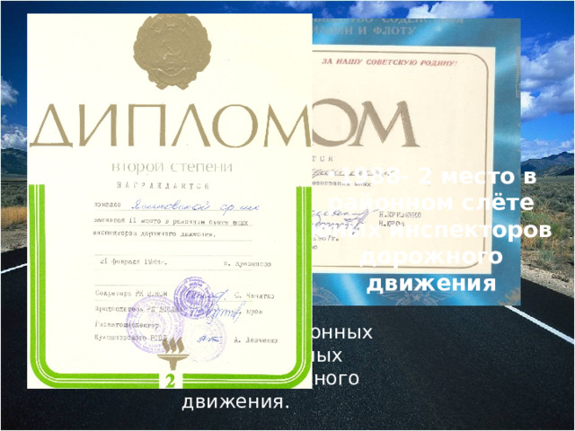 1988- 2 место в районном слёте юных инспекторов дорожного движения 1987- 2 место в районных соревнованиях юных инспекторов дорожного движения. 