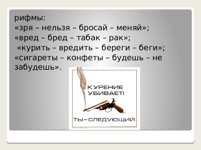 рифмы: «зря – нельзя – бросай – меняй»; «вред – бред – табак – рак»;  «курить – вредить – береги – беги»; «сигареты – конфеты – будешь – не забудешь».   