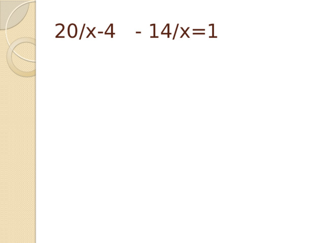 20/х-4 - 14/х=1 