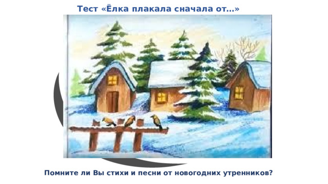 Тест «Ёлка плакала сначала от…» Помните ли Вы стихи и песни от новогодних утренников? 