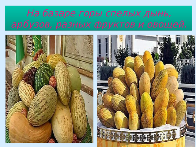 На базаре горы спелых дынь, арбузов, разных фруктов и овощей. 