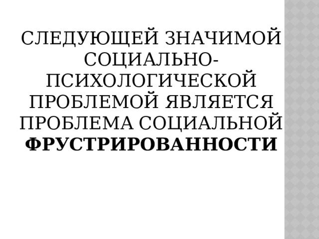 Следующей значимой социально-психологической проблемой является проблема социальной фрустрированности   