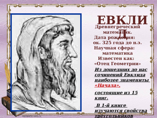 ЕВКЛИД Древнегреческий математик. Дата рождения:  ок. 325 года до н.э. Научная сфера:  математика Известен как:  «Отец Геометрии »   Из дошедших до нас сочинений Евклида наиболее знамениты «Начала», состоящие из 15 книг.  В 1-й книге изучаются свойства треугольников 18 