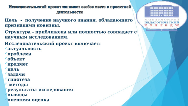 Цель - получение научного знания, обладающего признаками новизны. Структура - приближена или полностью совпадает с научным исследованием. Исследовательский проект включает: актуальность проблема объект предмет цель задачи гипотеза  методы результаты исследования выводы внешняя оценка 