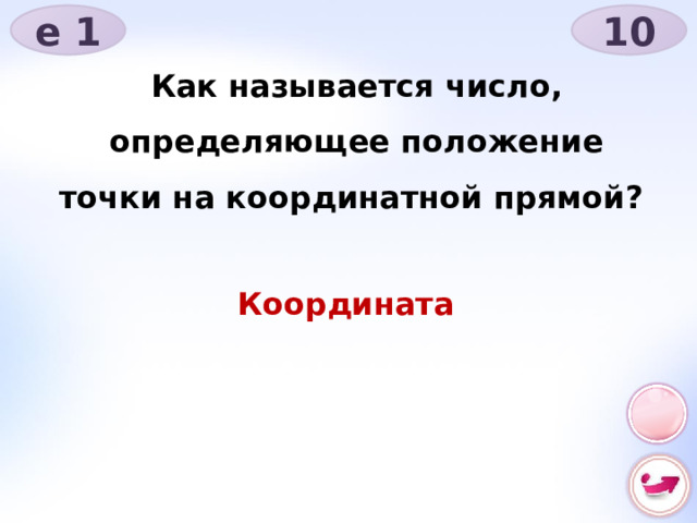 е 1 10 Как называется число, определяющее положение точки на координатной прямой? Координата 
